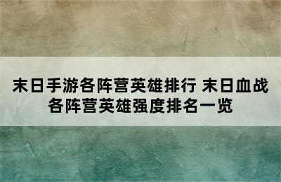 末日手游各阵营英雄排行 末日血战各阵营英雄强度排名一览